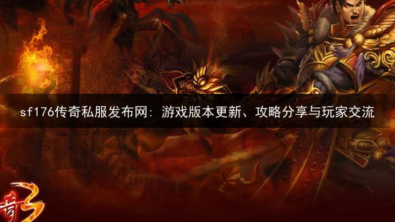 sf176传奇私服发布网: 游戏版本更新、攻略分享与玩家交流